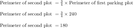 \text{Perimeter of second plot }= \frac{3}{4} \times \text{Perimeter of first parking plot}\\\\\text{Perimeter of second plot }= \frac{3}{4} \times 240\\\\\text{Perimeter of second plot }= 180
