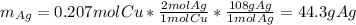 m_{Ag}=0.207molCu*\frac{2molAg}{1molCu} *\frac{108gAg}{1molAg} =44.3gAg