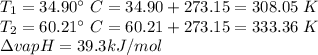 T_1=34.90\°\ C=34.90+273.15=308.05\ K\\T_2=60.21\°\ C=60.21+273.15=333.36\ K\\\Delta{vap}H=39.3 kJ/mol