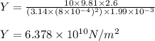 Y=\frac{10\times 9.81\times 2.6}{(3.14\times (8\times 10^{-4})^2)\times 1.99\times 10^{-3}}\\\\Y=6.378\times 10^{10}N/m^2