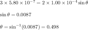 3\times 5.80\times 10^{-7}=2\times 1.00\times 10^{-4}\sin \theta\\\\\sin \theta = 0.0087\\\\\theta=\sin ^{-1} (0.0087)=0.498