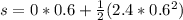 s = 0 * 0.6 + \frac{1}{2}(2.4 * 0.6^2)