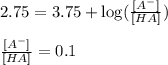 2.75=3.75+\log(\frac{[A^-]}{[HA]})\\\\\frac{[A^-]}{[HA]}=0.1
