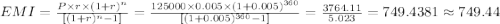 EMI=\frac{P\times r\times(1+r)^{n}}{[(1+r)^{n}-1]}=\frac{125000\times 0.005\times(1+0.005)^{360}}{[(1+0.005)^{360}-1]}=\frac{3764.11}{5.023}= 749.4381\approx749.44