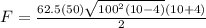 F = \frac{62.5(50)\sqrt{100^{2}(10-4) } (10+4) }{2}