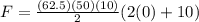 F = \frac{(62.5)(50)(10)}{2} (2(0)+10)