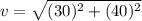 v=\sqrt{(30)^2+(40)^2}