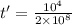 t'=\frac{10^4}{2\times 10^8}