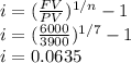 i=(\frac{FV}{PV})^{1/n}-1\\i=(\frac{6000}{3900})^{1/7}-1\\ i=0.0635