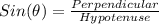 Sin (\theta) = \frac{Perpendicular}{Hypotenuse}