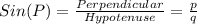 Sin (P) = \frac{Perpendicular}{Hypotenuse} = \frac{p}{q}