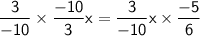 \mathsf{\dfrac{3}{-10}\times\dfrac{-10}{3}x=\dfrac{3}{-10}x\times\dfrac{-5}{6}}