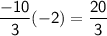 \mathsf{\dfrac{-10}{3}(-2)=\dfrac{20}{3}}