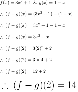 f(x) = 3 {x}^{2}  + 1 \:  \:  \& \:  \: g(x) = 1 - x \\  \\  \therefore \: (f - g)(x) = (3 {x}^{2}  + 1) - (1 - x) \\  \\  \therefore \: (f - g)(x) = 3 {x}^{2}  + 1- 1  + x \\  \\ \therefore \: (f - g)(x) = 3 {x}^{2}   + x \\  \\ \therefore \: (f - g)(2) = 3( {2}) ^{2}   + 2 \\  \\ \therefore \: (f - g)(2) = 3  \times 4   + 2 \\  \\  \therefore \: (f - g)(2) = 12   + 2 \\  \\  \huge \purple {\boxed{\therefore \: (f - g)(2) = 14 }}\\  \\