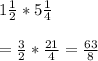 1\frac{1}{2} * 5\frac{1}{4}\\\\ = \frac{3}{2}*\frac{21}{4} =\frac{63}{8}