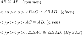 AB \cong AB... (common) \\\\\angle BAC \cong \angle BAD... (given) \\\\AC \cong AD.. (given) \\\\\therefore \triangle BAC \cong \triangle BAD.. (By\:SAS)