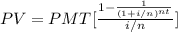 PV = PMT [\frac{1- \frac{1}{(1+i/n)^{nt}}}{i/n}]