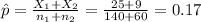 \hat p=\frac{X_{1}+X_{2}}{n_{1}+n_{2}}=\frac{25+9}{140+60}=0.17