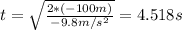t =\sqrt{\frac{2*(-100m)}{-9.8 m/s^2}}= 4.518 s