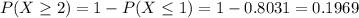 P(X \geq 2) = 1 - P(X \leq 1) = 1 - 0.8031 = 0.1969