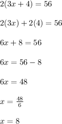 2(3x+4)= 56\\\\2(3x)+2(4)=56\\\\6x+8=56\\\\6x=56-8\\\\6x=48\\\\x=\frac{48}{6}\\\\ x=8