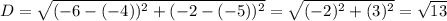 D = \sqrt{(-6 - (-4))^{2} + (-2 -(-5))^{2}} = \sqrt{(-2)^{2} + (3)^{2}} = \sqrt{13}