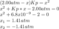 (2.00atm-x)Kp=x^2\\x^2+Kp*x-2.00atm=0\\x^2+6.8x10^{-9}-2=0\\x_1=1.41atm\\x_2=-1.41atm