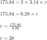 175.84 = 2 \times 3.14 \times r\\\\175.84 = 6.28 \times r\\\\r = \frac{175.84}{6.28}\\\\r = 28