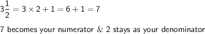 \mathsf{3\dfrac{1}{2}=3\times2+1=6+1=7}\\\\\mathsf{7\ becomes\ your\ numerator\ \& \ 2\ stays\  as\ your\ denominator}