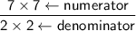 \mathsf{\dfrac{7\times7\leftarrow numerator}{2\times2\leftarrow denominator}}