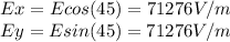 Ex=E cos (45)= 71276 V/m\\Ey= E sin (45) = 71276 V/m