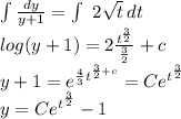 \int \frac{dy}{y+1} =\int\ {2\sqrt{t} } \, dt \\log(y+1)=2\frac{t^{\frac{3}{2} } }{\frac{3}{2} } +c\\y+1=e^{\frac{4}{3}t^{\frac{3}{2}+c }  } =Ce^{t^{\frac{3}{2} }} \\y=Ce^{t^{\frac{3}{2} } } -1