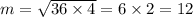 m =  \sqrt{36 \times 4}  = 6 \times 2 = 12