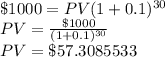 \$1000=PV(1+0.1)^{30}\\PV=\frac{\$1000}{(1+0.1)^{30}} \\PV=\$57.3085533