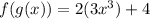 f(g(x))=2({3x^{3} } )+4