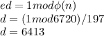 ed=1 mod  \phi(n)\\d=(1 mod  6720)/197\\d=6413
