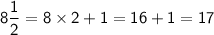 \mathsf{8\dfrac{1}{2}=8\times2+1=16+1=17}