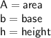 \mathsf{A=area}\\\mathsf{b= base}\\\mathsf{h=height}