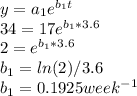 y=a_1e^{b_1t}\\34=17e^{b_1*3.6}\\2=e^{b_1*3.6}\\b_1=ln(2)/3.6\\b_1=0.1925 week^{-1}
