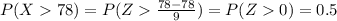 P(X78) = P(Z \frac{78-78}{9}) = P(Z0)= 0.5