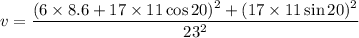v=\dfrac{(6\times8.6+17\times11\cos20)^2+(17\times11\sin20)^2}{23^2}