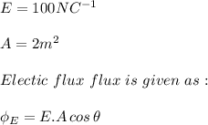 E=100 NC^{-1}\\\\A=2 m^2\\\\Electic\,\,flux\,\,flux\,\,is\,\,given\,\,as:\\\\\phi_E=E.A\,cos\,\theta