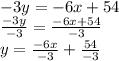 -3y=-6x+54\\\frac{-3y}{-3}=\frac{-6x+54}{-3}\\y=\frac{-6x}{-3}+\frac{54}{-3}