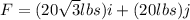 F=(20\sqrt{3}lbs)i+(20lbs)j