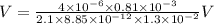 V=\frac{4\times 10^{-6}\times 0.81\times 10^{-3}}{2.1\times 8.85\times 10^{-12}\times 1.3\times 10^{-2}} V