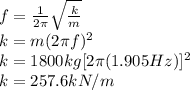 f=\frac{1}{2\pi } \sqrt{\frac{k}{m} }\\ k=m(2\pi f)^{2}\\ k=1800kg[2\pi (1.905Hz)]^{2} \\k=257.6kN/m