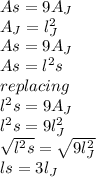 As=9A_{J}\\A_{J}=l^{2}_{J}\\As=9A_{J}\\As=l^{2}s\\replacing\\l^{2}s=9A_{J}\\l^{2}s=9l^{2}_{J}\\\sqrt{l^{2}s}=\sqrt{9l^{2}_{J}}\\ls=3l_{J}