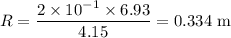 R = \dfrac{2\times10^{-1}\times6.93}{4.15} = 0.334 \text{ m}