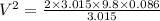 V^2=\frac{2\times 3.015\times 9.8\times 0.086}{3.015}
