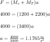 F = (M_c+M_T)a\\\\4000 =(1200+2200)a\\\\4000 = (3400)a\\\\a =\frac{4000}{3400} = 1.1765\frac{m}{s^2}